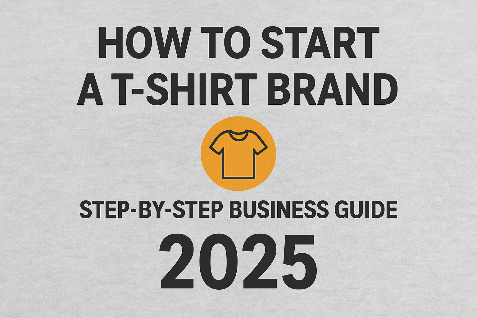 How to Start a T-Shirt Brand in 2025 | Step-by-Step Business Guide